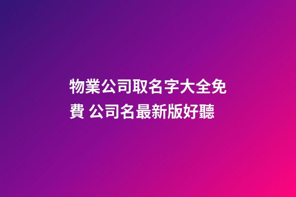 物業公司取名字大全免費 公司名最新版好聽-第1張-公司起名-玄機派